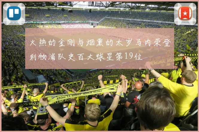 火热的金刚与烟熏的太岁马内荣登利物浦队史百大球星第19位